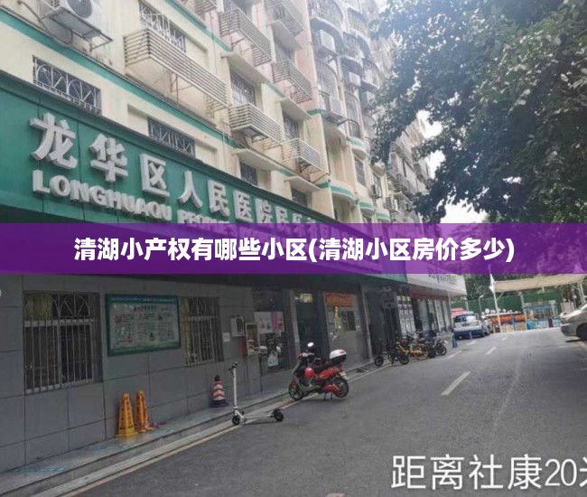 清湖小产权有哪些小区(清湖小区房价多少) 清湖小产权有哪些小区(清湖小区房价多少)