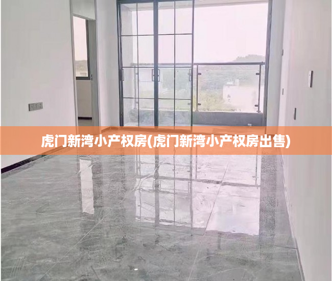 虎门新湾小产权房(虎门新湾小产权房出售) 虎门新湾小产权房(虎门新湾小产权房出售)