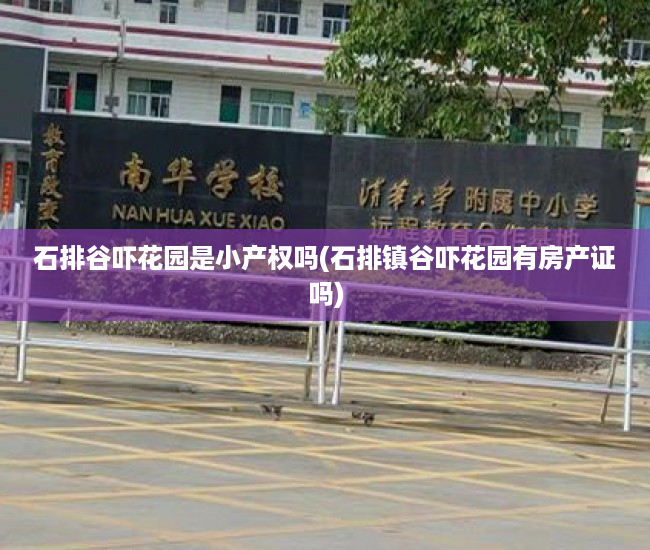石排谷吓花园是小产权吗(石排镇谷吓花园有房产证吗) 石排谷吓花园是小产权吗(石排镇谷吓花园有房产证吗)