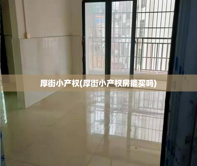 厚街小产权(厚街小产权房能买吗) 厚街小产权(厚街小产权房能买吗)