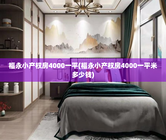 福永小产权房4000一平(福永小产权房4000一平米多少钱) 福永小产权房4000一平(福永小产权房4000一平米多少钱)