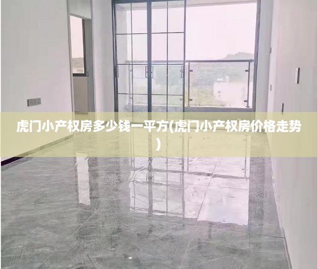 虎门小产权房多少钱一平方(虎门小产权房价格走势) 虎门小产权房多少钱一平方(虎门小产权房价格走势)