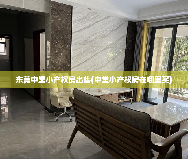 东莞中堂小产权房出售(中堂小产权房在哪里买) 东莞中堂小产权房出售(中堂小产权房在哪里买)