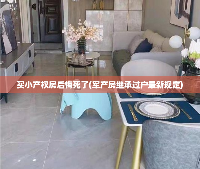 买小产权房后悔死了(军产房继承过户最新规定) 买小产权房后悔死了(军产房继承过户最新规定)
