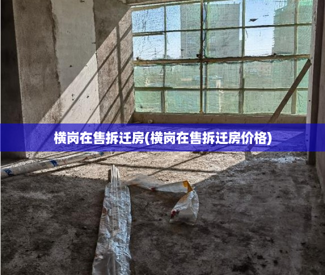 横岗在售拆迁房(横岗在售拆迁房价格) 横岗在售拆迁房(横岗在售拆迁房价格)