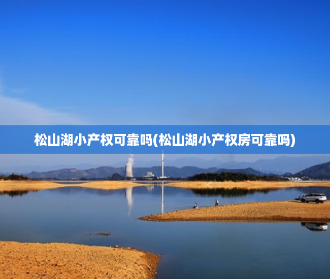 松山湖小产权可靠吗(松山湖小产权房可靠吗) 松山湖小产权可靠吗(松山湖小产权房可靠吗)