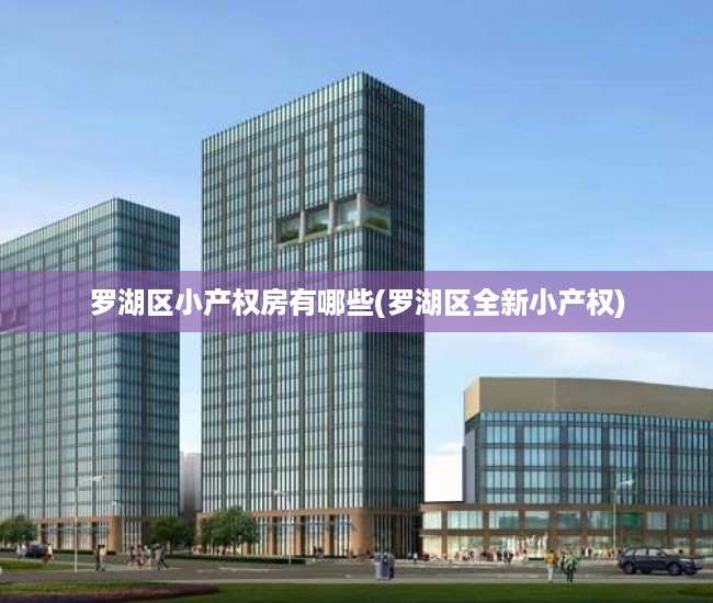 罗湖区小产权房有哪些(罗湖区全新小产权) 罗湖区小产权房有哪些(罗湖区全新小产权)