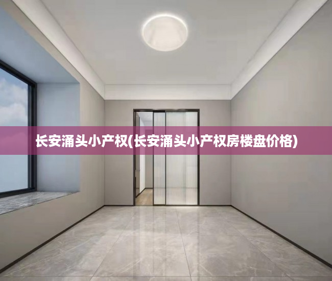 长安涌头小产权(长安涌头小产权房楼盘价格) 长安涌头小产权(长安涌头小产权房楼盘价格)