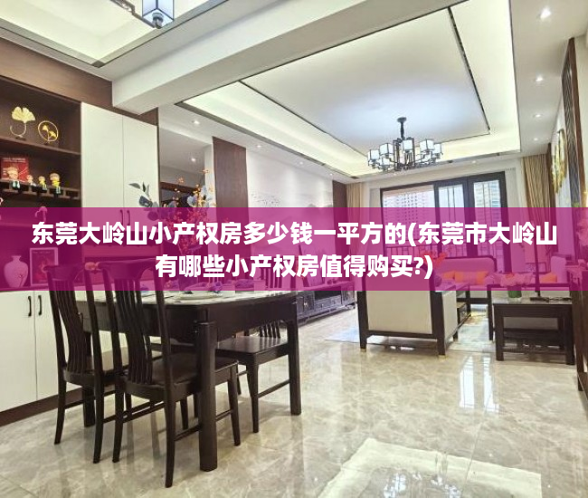 东莞大岭山小产权房多少钱一平方的(东莞市大岭山有哪些小产权房值得购买?)