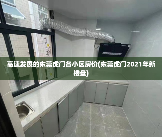 高速发展的东莞虎门各小区房价(东莞虎门2021年新楼盘)
