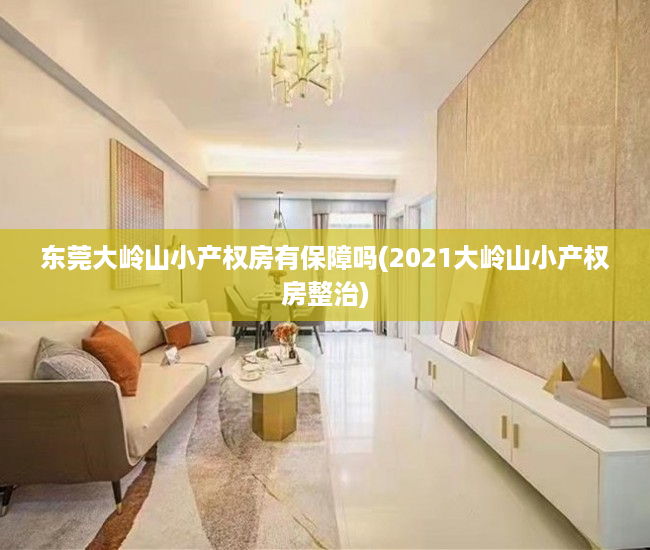 东莞大岭山小产权房有保障吗(2021大岭山小产权房整治)