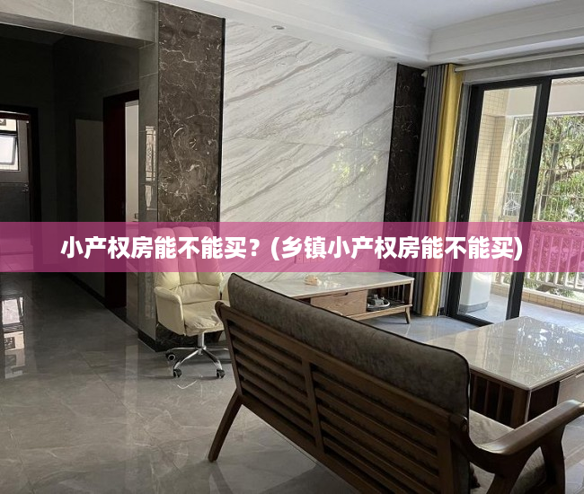 小产权房能不能买?(乡镇小产权房能不能买) 小产权房能不能买?(乡镇小产权房能不能买)