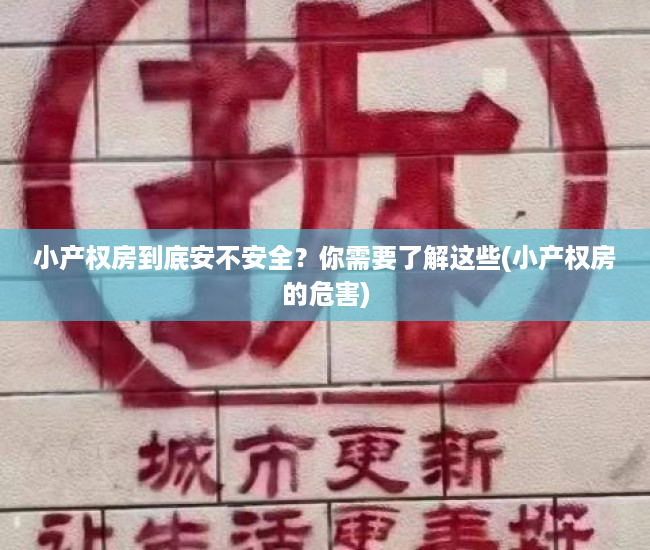 小产权房到底安不安全？你需要了解这些(小产权房的危害)