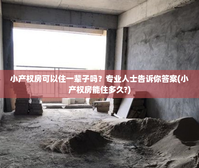小产权房可以住一辈子吗？专业人士告诉你答案(小产权房能住多久?)