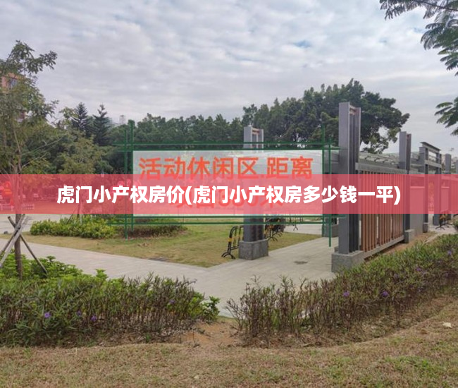 虎门小产权房价(虎门小产权房多少钱一平)