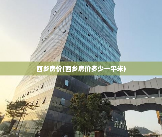 西乡房价(西乡房价多少一平米)