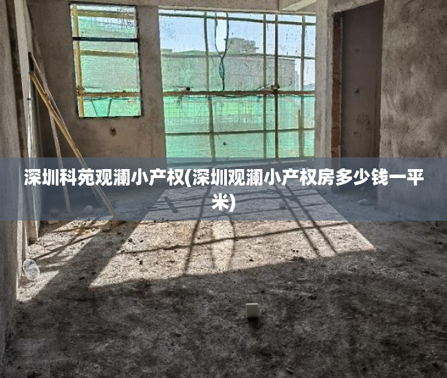 深圳科苑观澜小产权(深圳观澜小产权房多少钱一平米) 深圳科苑观澜小产权(深圳观澜小产权房多少钱一平米)