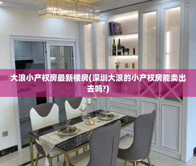 大浪小产权房最新楼房(深圳大浪的小产权房能卖出去吗?) 大浪小产权房最新楼房(深圳大浪的小产权房能卖出去吗?)