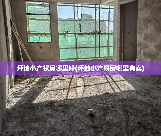 坪地小产权房哪里好(坪地小产权房哪里有卖) 坪地小产权房哪里好(坪地小产权房哪里有卖)