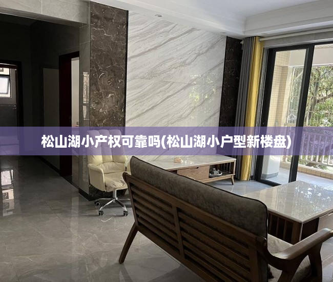 松山湖小产权可靠吗(松山湖小户型新楼盘) 松山湖小产权可靠吗(松山湖小户型新楼盘)