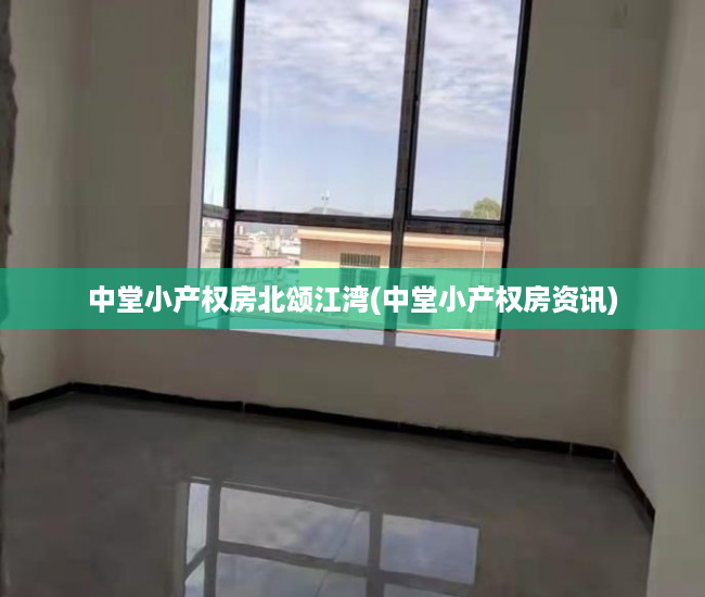 中堂小产权房北颂江湾(中堂小产权房资讯) 中堂小产权房北颂江湾(中堂小产权房资讯)