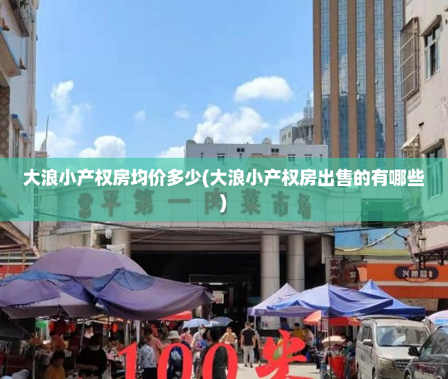 大浪小产权房均价多少(大浪小产权房出售的有哪些) 大浪小产权房均价多少(大浪小产权房出售的有哪些)