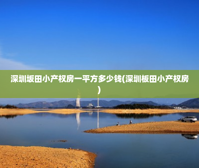 深圳坂田小产权房一平方多少钱(深圳板田小产权房) 深圳坂田小产权房一平方多少钱(深圳板田小产权房)