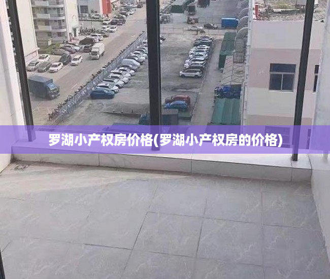 罗湖小产权房价格(罗湖小产权房的价格) 罗湖小产权房价格(罗湖小产权房的价格)