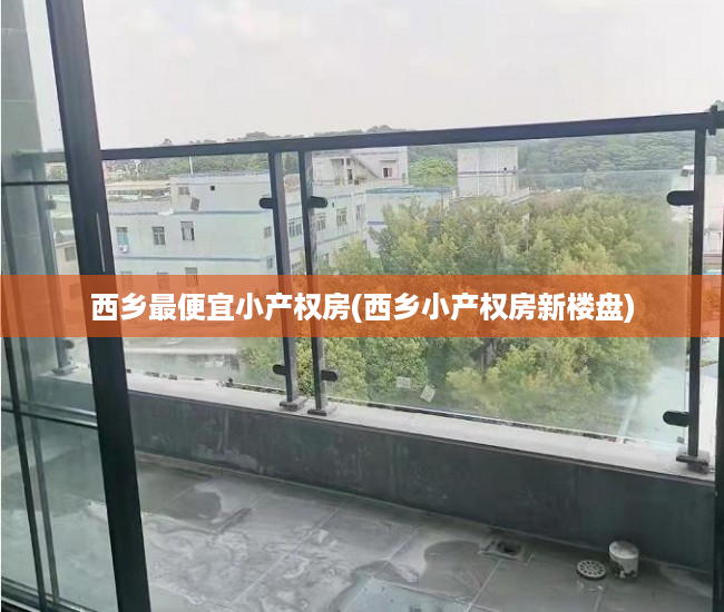 西乡最便宜小产权房(西乡小产权房新楼盘) 西乡最便宜小产权房(西乡小产权房新楼盘)