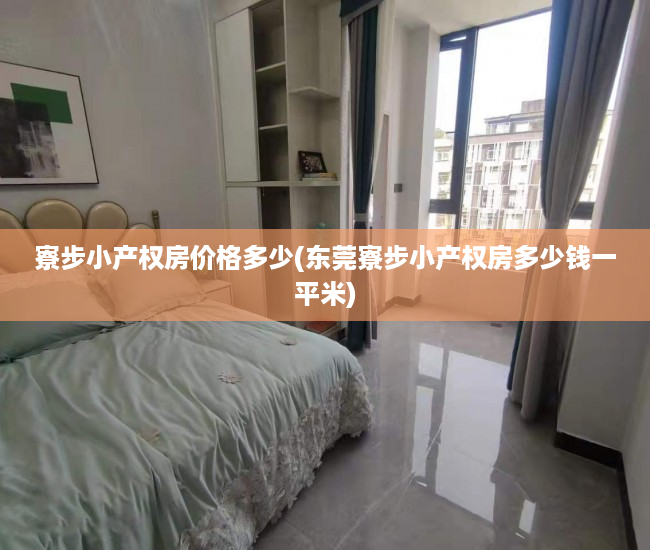 寮步小产权房价格多少(东莞寮步小产权房多少钱一平米) 寮步小产权房价格多少(东莞寮步小产权房多少钱一平米)
