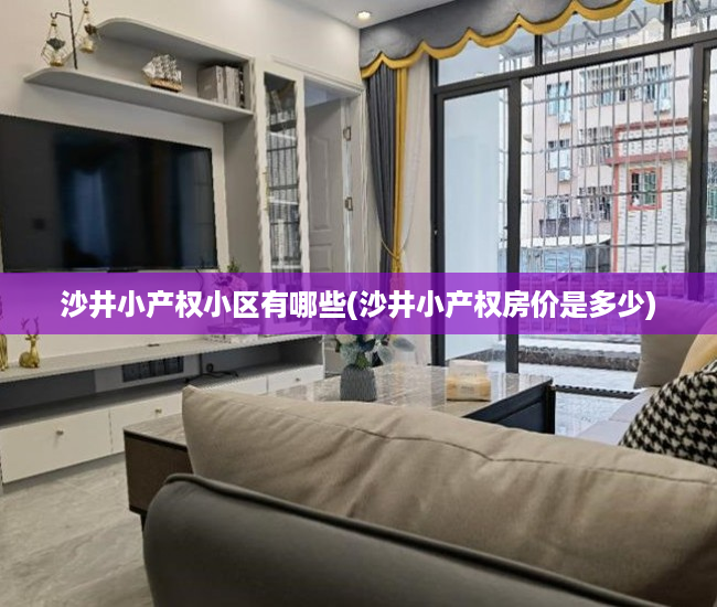 沙井小产权小区有哪些(沙井小产权房价是多少) 沙井小产权小区有哪些(沙井小产权房价是多少)