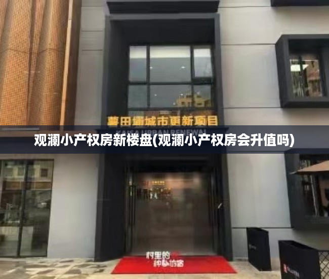 观澜小产权房新楼盘(观澜小产权房会升值吗) 观澜小产权房新楼盘(观澜小产权房会升值吗)