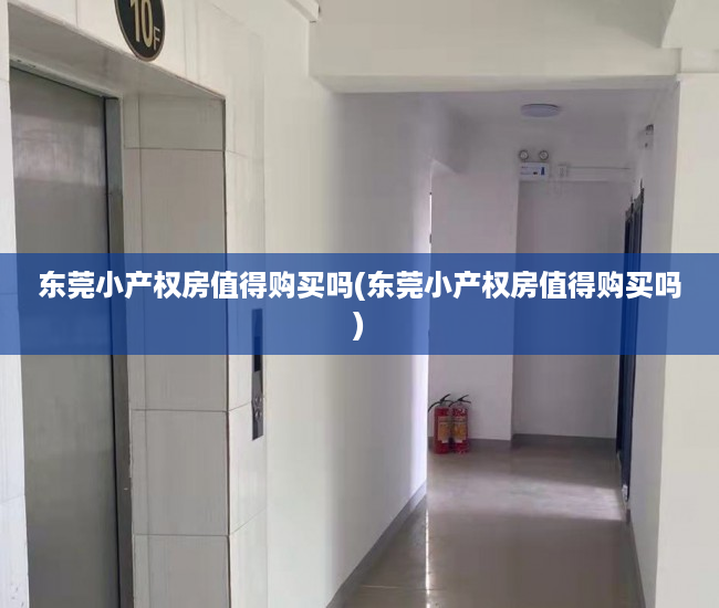 东莞小产权房值得购买吗(东莞小产权房值得购买吗) 东莞小产权房值得购买吗(东莞小产权房值得购买吗)