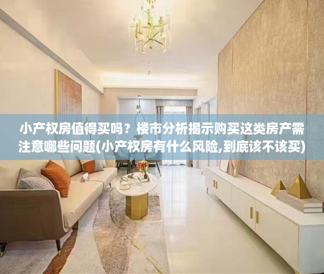 小产权房值得买吗？楼市分析揭示购买这类房产需注意哪些问题(小产权房有什么风险,到底该不该买)