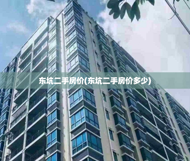 东坑二手房价(东坑二手房价多少) 东坑二手房价(东坑二手房价多少)