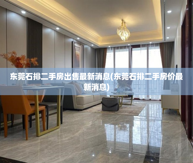 东莞石排二手房出售最新消息(东莞石排二手房价最新消息) 东莞石排二手房出售最新消息(东莞石排二手房价最新消息)