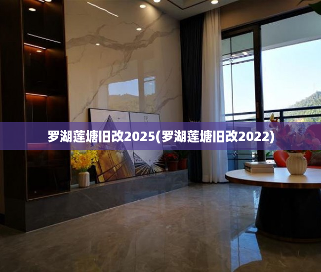 罗湖莲塘旧改2025(罗湖莲塘旧改2022)