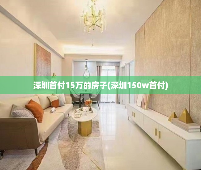 深圳首付15万的房子(深圳150w首付)