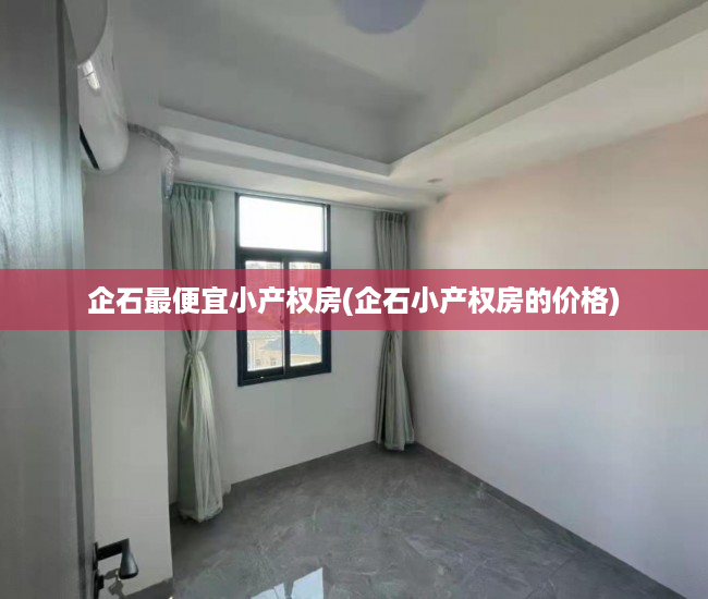 企石最便宜小产权房(企石小产权房的价格) 企石最便宜小产权房(企石小产权房的价格)