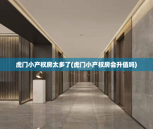 虎门小产权房太多了(虎门小产权房会升值吗) 虎门小产权房太多了(虎门小产权房会升值吗)