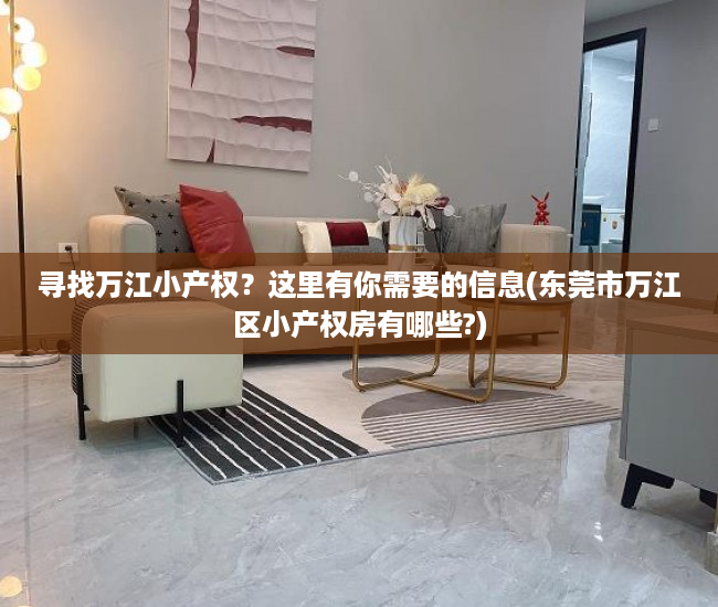 寻找万江小产权？这里有你需要的信息(东莞市万江区小产权房有哪些?)