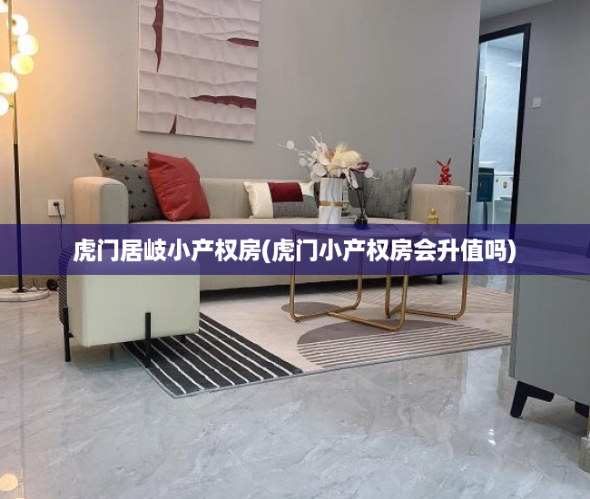 虎门居岐小产权房(虎门小产权房会升值吗) 虎门居岐小产权房(虎门小产权房会升值吗)