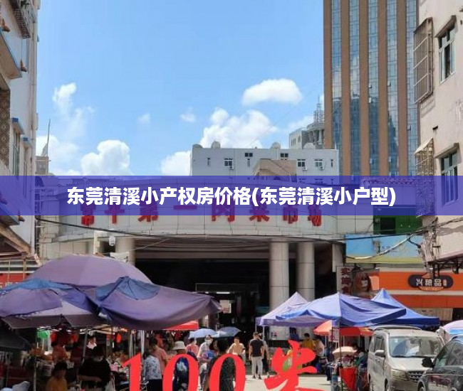 东莞清溪小产权房价格(东莞清溪小户型) 东莞清溪小产权房价格(东莞清溪小户型)