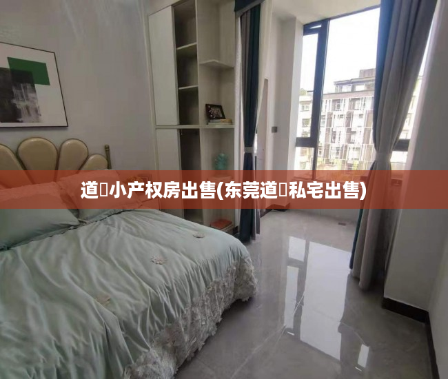 道滘小产权房出售(东莞道滘私宅出售) 道滘小产权房出售(东莞道滘私宅出售)