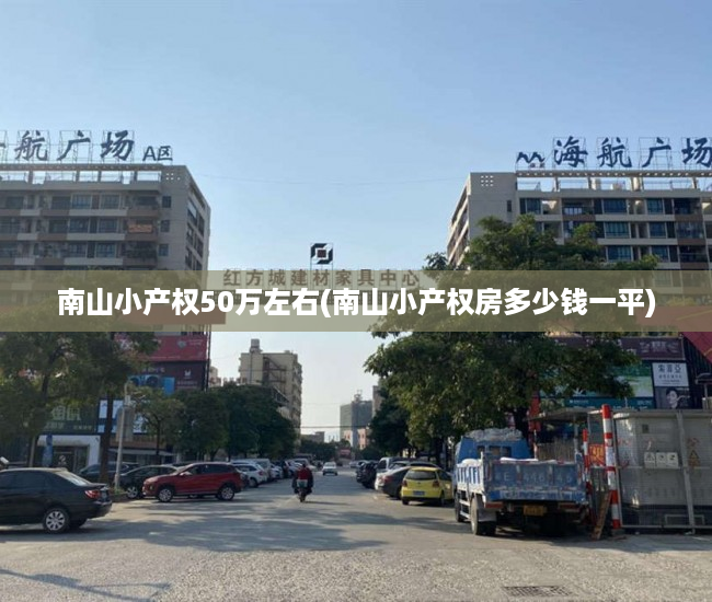 南山小产权50万左右(南山小产权房多少钱一平) 南山小产权50万左右(南山小产权房多少钱一平)
