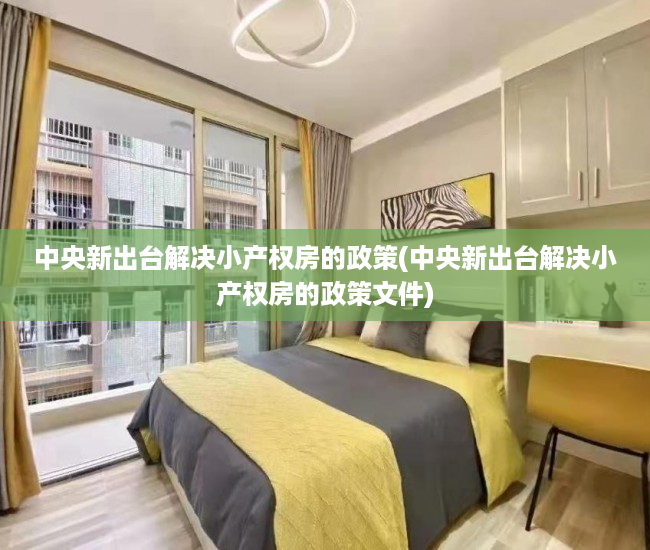 中央新出台解决小产权房的政策(中央新出台解决小产权房的政策文件) 中央新出台解决小产权房的政策(中央新出台解决小产权房的政策文件)