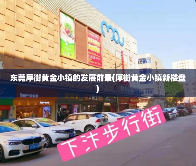东莞厚街黄金小镇的发展前景(厚街黄金小镇新楼盘)