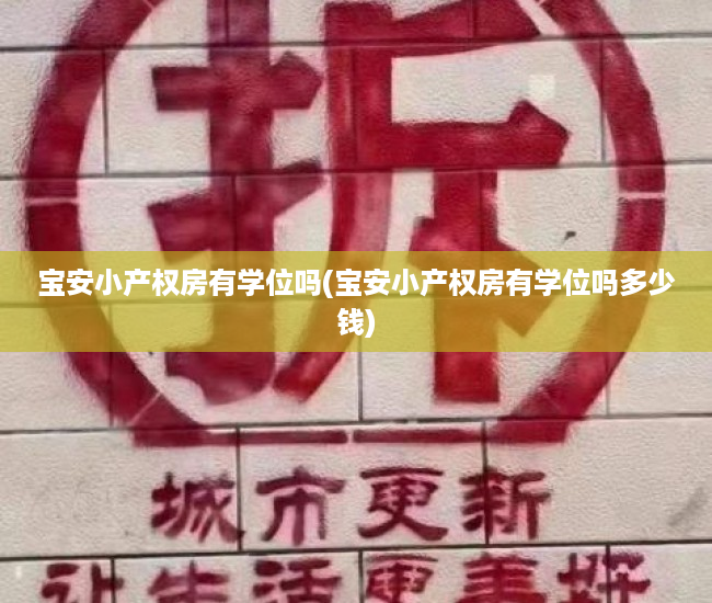 宝安小产权房有学位吗(宝安小产权房有学位吗多少钱) 宝安小产权房有学位吗(宝安小产权房有学位吗多少钱)