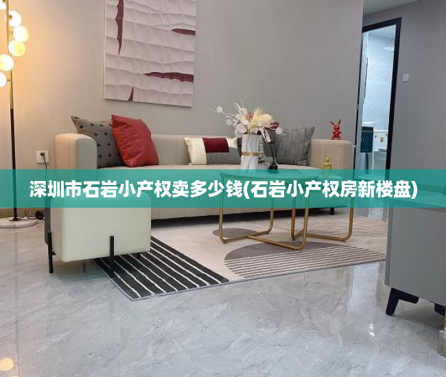 深圳市石岩小产权卖多少钱(石岩小产权房新楼盘) 深圳市石岩小产权卖多少钱(石岩小产权房新楼盘)