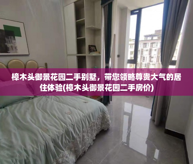樟木头御景花园二手别墅，带您领略尊贵大气的居住体验(樟木头御景花园二手房价)